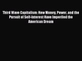Read Third Wave Capitalism: How Money Power and the Pursuit of Self-Interest Have Imperiled
