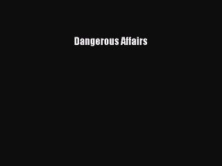 Download Dangerous Affairs  Read Online