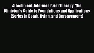 Download Books Attachment-Informed Grief Therapy: The Clinician's Guide to Foundations and