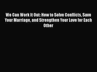 Read Books We Can Work It Out: How to Solve Conflicts Save Your Marriage and Strengthen Your