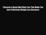 Read I Deserve a Donut (And Other Lies That Make You Eat): A Christian Weight Loss Resource