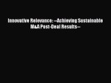 [PDF] Innovative Relevance: --Achieving Sustainable M&A Post-Deal Results-- Download Full Ebook