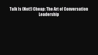 Download Talk Is (Not!) Cheap: The Art of Conversation Leadership Ebook Free