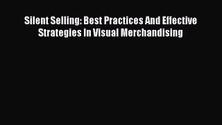 Read Silent Selling: Best Practices And Effective Strategies In Visual Merchandising Ebook