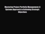 Read Mastering Project Portfolio Management: A Systems Approach to Achieving Strategic Objectives
