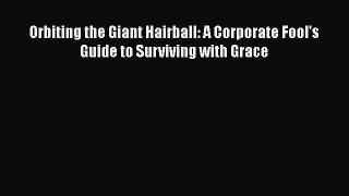 Download Orbiting the Giant Hairball: A Corporate Fool's Guide to Surviving with Grace PDF