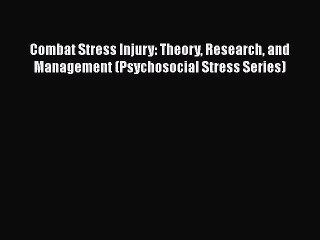 Read Books Combat Stress Injury: Theory Research and Management (Psychosocial Stress Series)