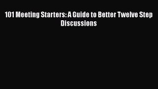 Read Books 101 Meeting Starters: A Guide to Better Twelve Step Discussions E-Book Free