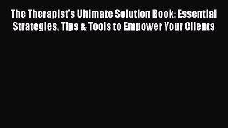 Read Books The Therapist's Ultimate Solution Book: Essential Strategies Tips & Tools to Empower