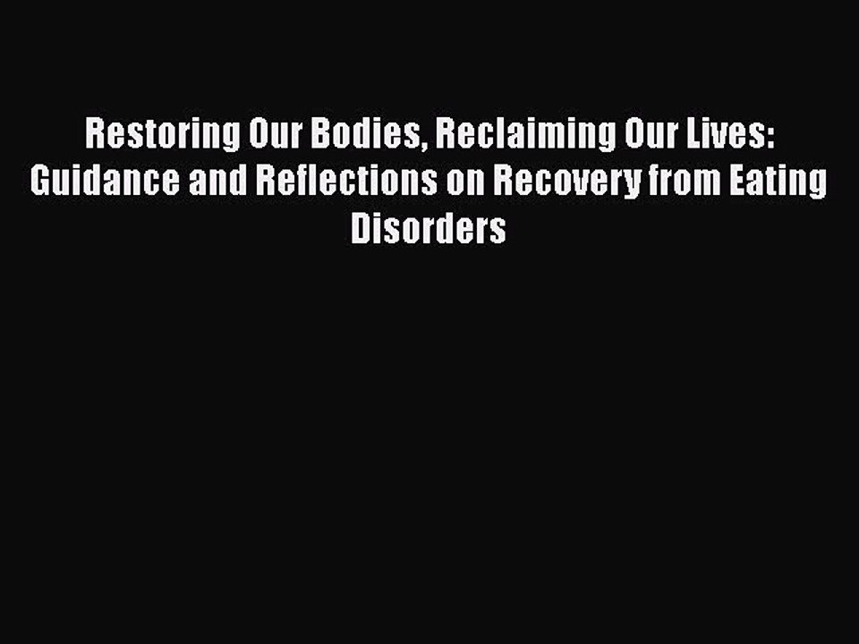Read Books Restoring Our Bodies Reclaiming Our Lives: Guidance and Reflections on Recovery