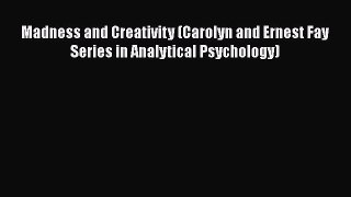 Read Books Madness and Creativity (Carolyn and Ernest Fay Series in Analytical Psychology)