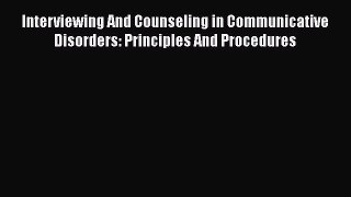 Read Books Interviewing And Counseling in Communicative Disorders: Principles And Procedures