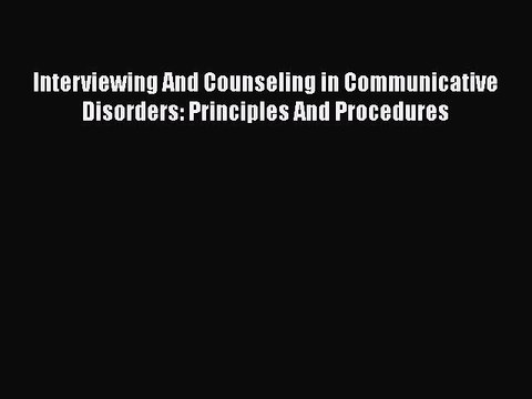 Read Books Interviewing And Counseling in Communicative Disorders: Principles And Procedures