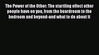 Read The Power of the Other: The startling effect other people have on you from the boardroom