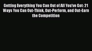 Read Getting Everything You Can Out of All You've Got: 21 Ways You Can Out-Think Out-Perform