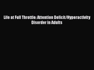 Read Books Life at Full Throttle: Attention Deficit/Hyperactivity Disorder in Adults E-Book