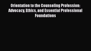Read Books Orientation to the Counseling Profession: Advocacy Ethics and Essential Professional