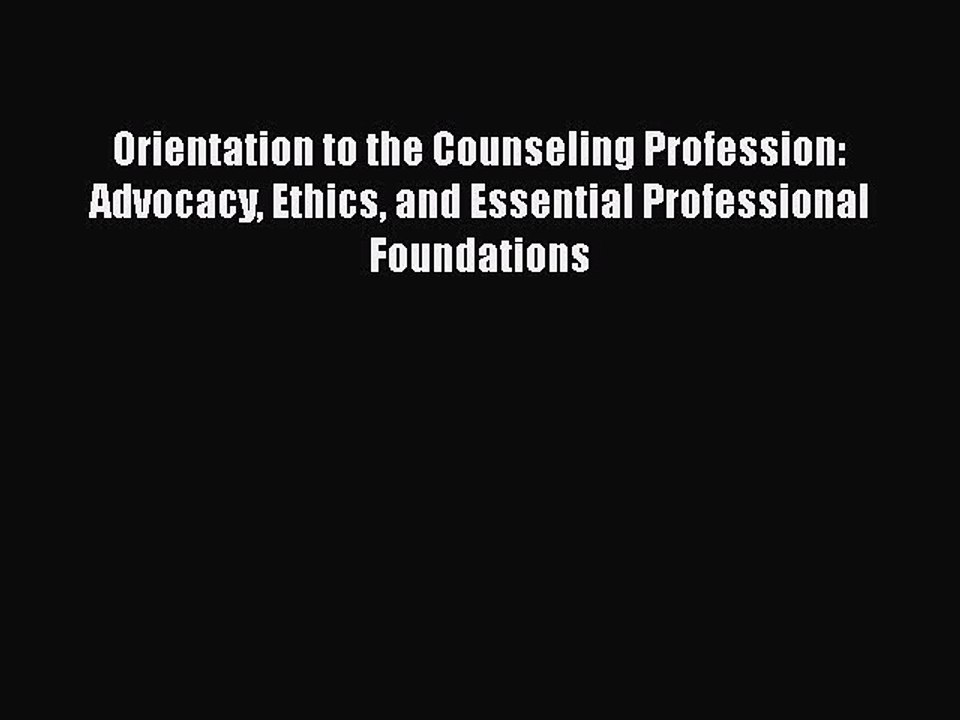 Read Books Orientation to the Counseling Profession: Advocacy Ethics and Essential Professional