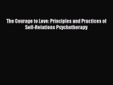 Read Books The Courage to Love: Principles and Practices of Self-Relations Psychotherapy Ebook