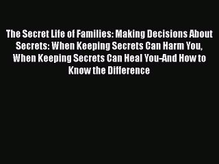 Read Books The Secret Life of Families: Making Decisions About Secrets: When Keeping Secrets