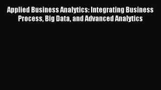 Read Applied Business Analytics: Integrating Business Process Big Data and Advanced Analytics