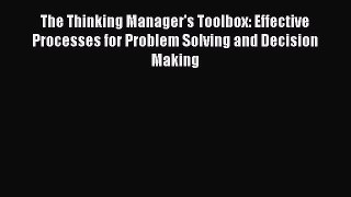 Read The Thinking Manager's Toolbox: Effective Processes for Problem Solving and Decision Making
