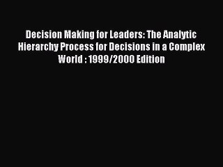 Read Decision Making for Leaders: The Analytic Hierarchy Process for Decisions in a Complex