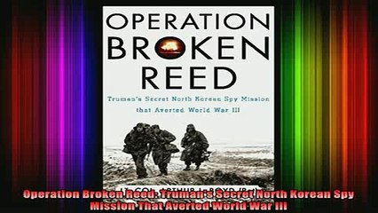 READ book  Operation Broken Reed Trumans Secret North Korean Spy Mission That Averted World War III Full EBook