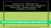 Download HENRY MOORE : Catalogue of the Graphic Work, Volume IV, 1980-1984 [Catalogue RaisonnÃ©,