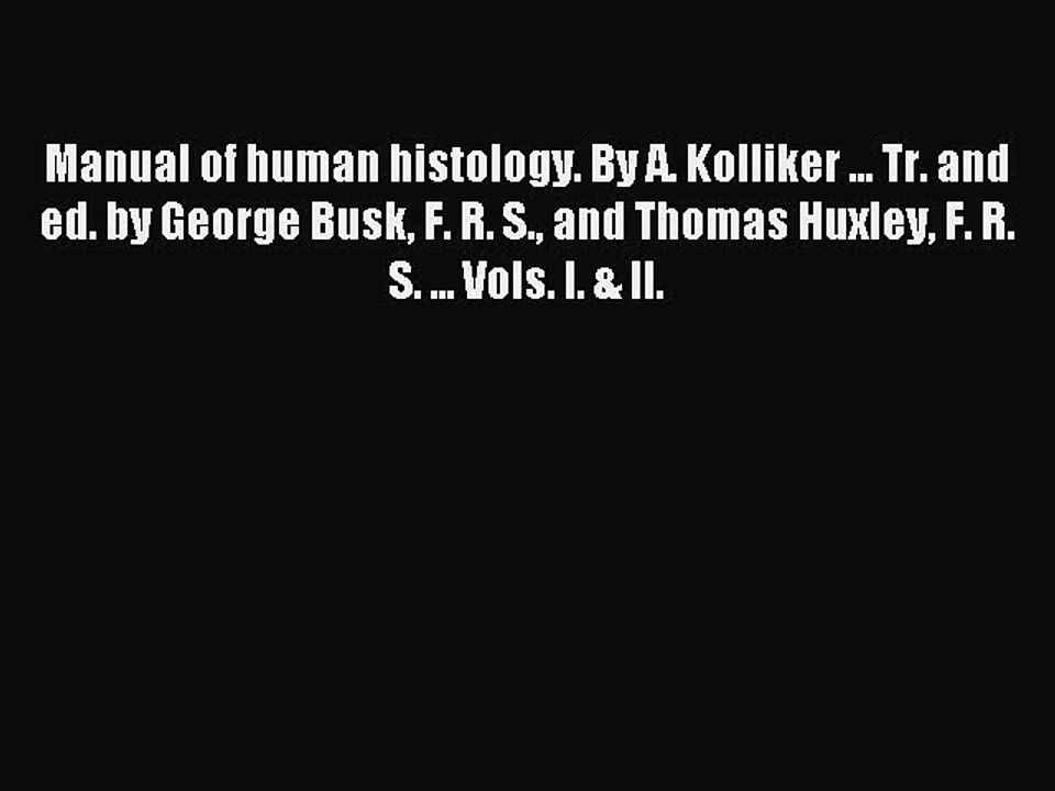 Read Manual of human histology. By A. Kolliker ... Tr. and ed. by George Busk F. R. S. and