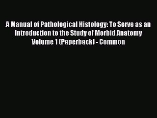 Read A Manual of Pathological Histology to Serve as an Introduction to the Study of Morbid