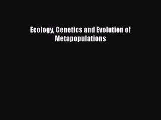 Read Ecology Genetics and Evolution of Metapopulations PDF Free