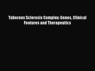 Read Tuberous Sclerosis Complex: Genes Clinical Features and Therapeutics Ebook Free