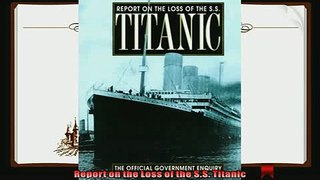 complete  Report on the Loss of the SS Titanic