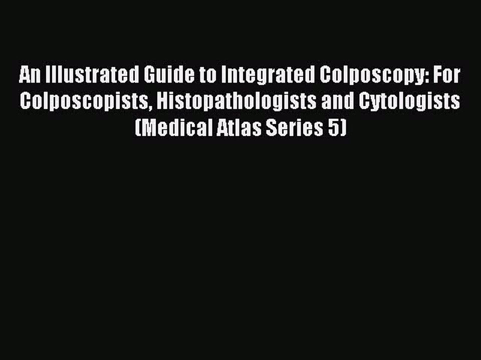 Read An Illustrated Guide to Integrated Colposcopy: For Colposcopists Histopathologists and