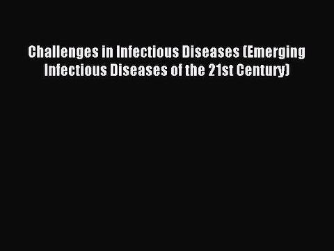 Read Challenges in Infectious Diseases (Emerging Infectious Diseases of the 21st Century) Ebook