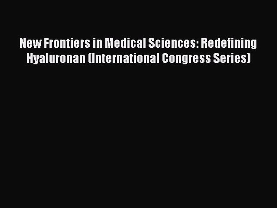 Read New Frontiers in Medical Sciences: Redefining Hyaluronan (International Congress Series)