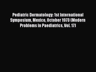Read Pediatric Dermatology: 1st International Symposium Mexico October 1973 (Modern Problems