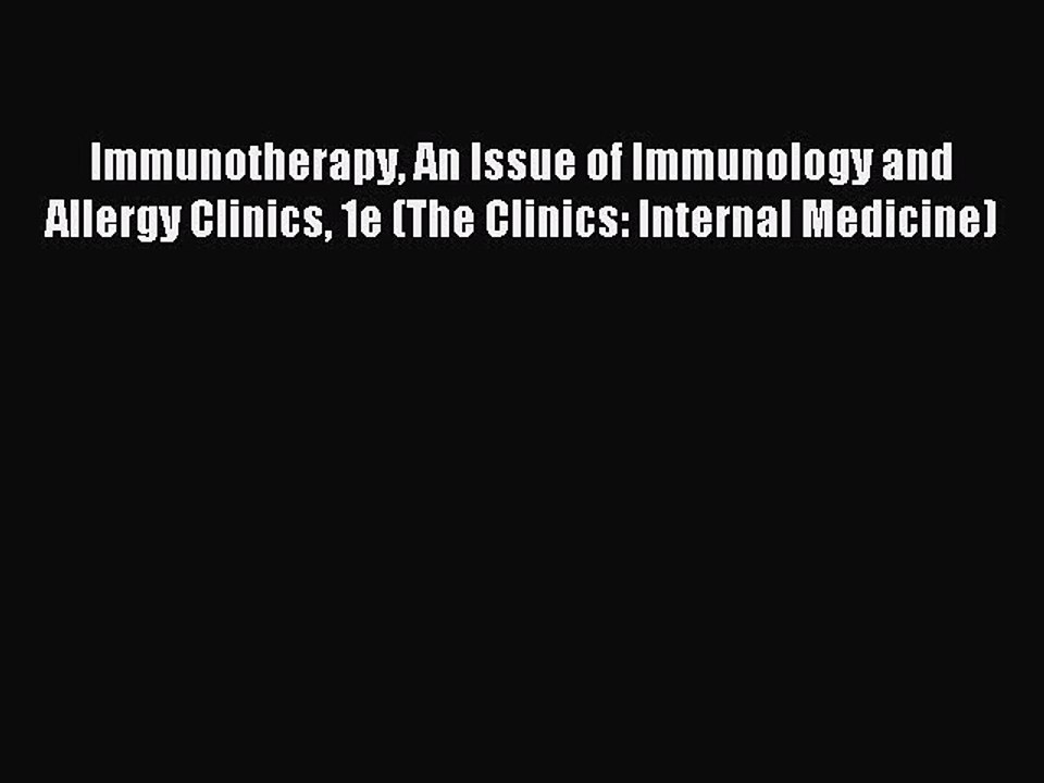Read Immunotherapy An Issue of Immunology and Allergy Clinics 1e (The Clinics: Internal Medicine)