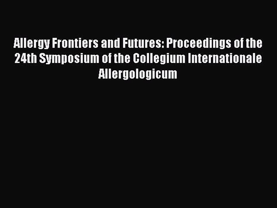 Read Allergy Frontiers and Futures: Proceedings of the 24th Symposium of the Collegium Internationale