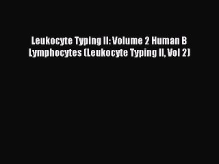 Read Leukocyte Typing II: Volume 2 Human B Lymphocytes (Leukocyte Typing II Vol 2) Ebook Free