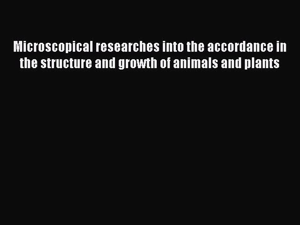 Read Microscopical researches into the accordance in the structure and growth of animals and