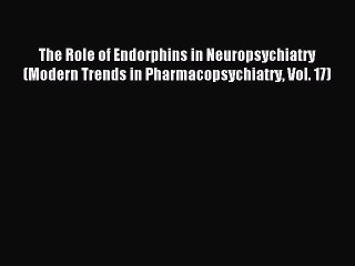 Read The Role of Endorphins in Neuropsychiatry (Modern Trends in Pharmacopsychiatry Vol. 17)