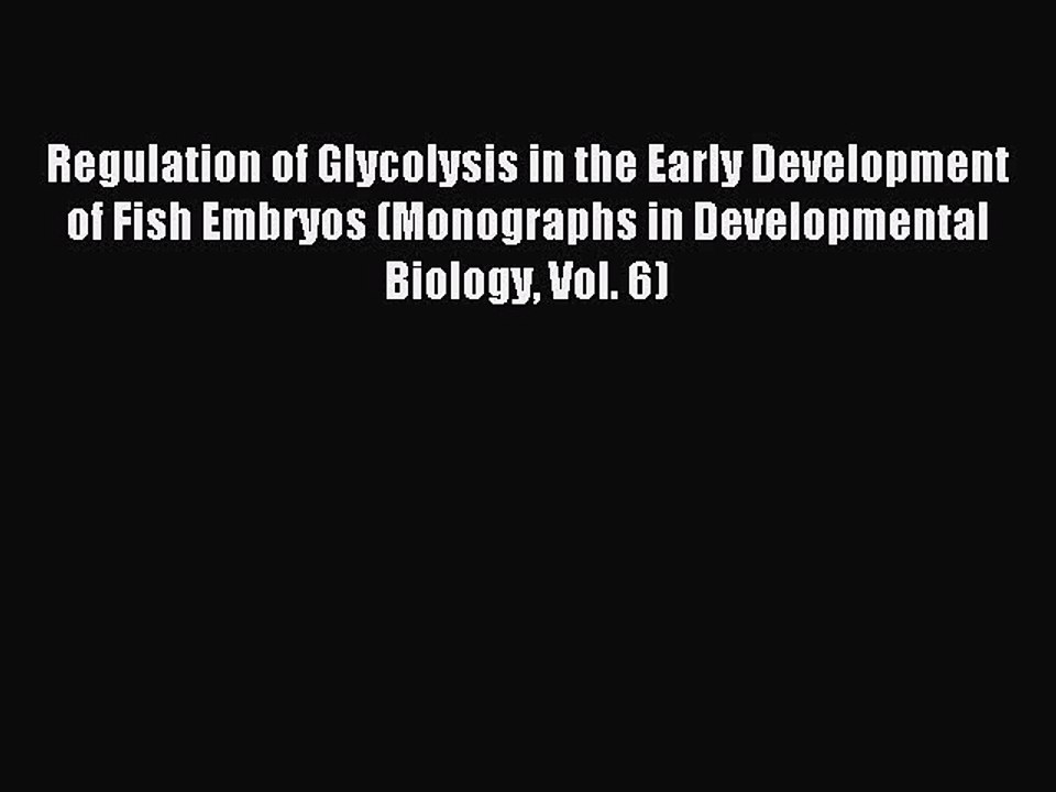 Read Regulation of Glycolysis in the Early Development of Fish Embryos (Monographs in Developmental