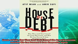 complete  House of Debt How They and You Caused the Great Recession and How We Can Prevent It
