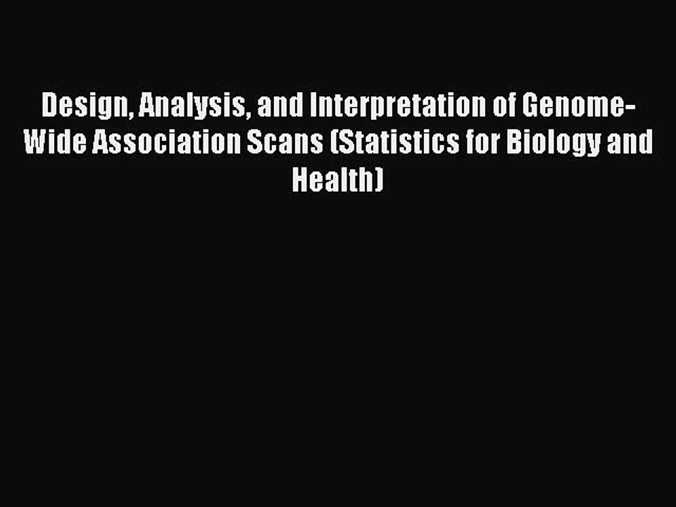 Read Design Analysis and Interpretation of Genome-Wide Association Scans (Statistics for Biology