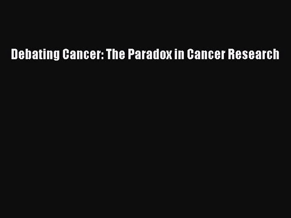 Read Debating Cancer: The Paradox in Cancer Research Ebook Free