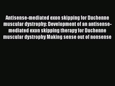 Read Antisense-mediated exon skipping for Duchenne muscular dystrophy: Development of an antisense-mediated