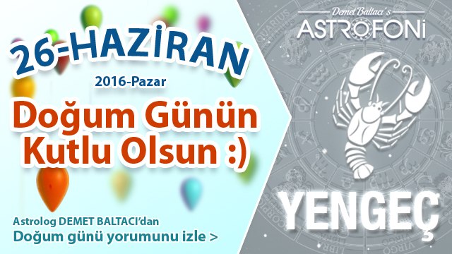 DOĞUM GÜNÜN KUTLU OLSUN SEVGİLİ YENGEÇ Bugün 26 Haziran 2016 :)