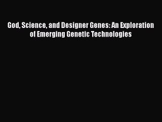 Read God Science and Designer Genes: An Exploration of Emerging Genetic Technologies Ebook